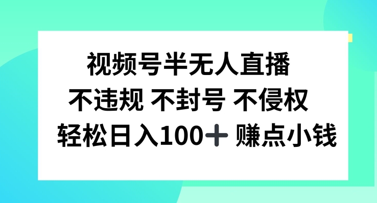 视频号半无人直播，不违规不封号，轻松日入100+【揭秘】-Z网创