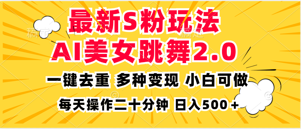 最新S粉玩法，AI美女跳舞，项目简单，多种变现方式，小白可做，日入500…-Z网创