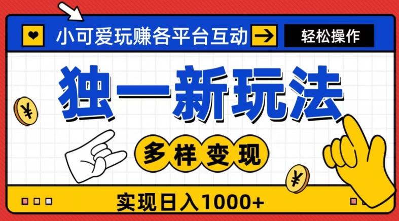 独一玩法，小可爱玩赚各平台互动，变现多样化，实现日入1000+-Z网创