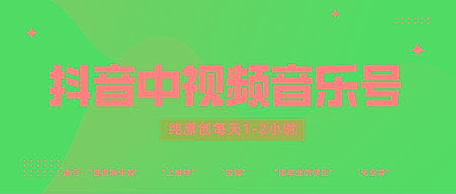 抖音中视频音乐号玩法升级，轻松过原创，每天1-2小时适合普通小白操作-Z网创