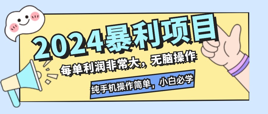 2024暴利项目，每单利润非常大，无脑操作，纯手机操作简单，小白必学项目-Z网创
