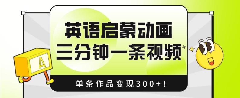 英语启蒙动画，三分钟一条视频，单条作品变现300+！-Z网创