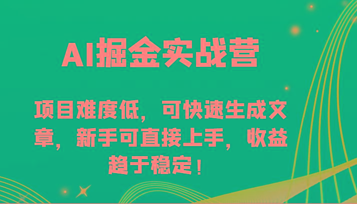AI掘金实战营-项目难度低，可快速生成文章，新手可直接上手，收益趋于稳定！-Z网创