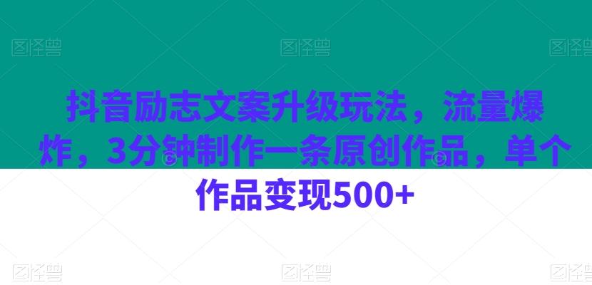 抖音励志文案升级玩法，流量爆炸，3分钟制作一条原创作品，单个作品变现500+-Z网创