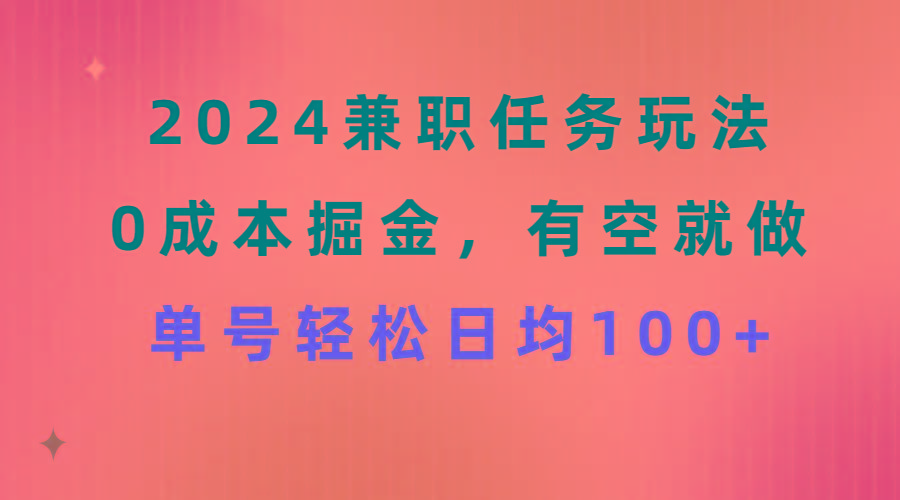 2024兼职任务玩法 0成本掘金，有空就做 单号轻松日均100+-Z网创