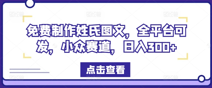 免费制作姓氏图文，全平台可发，小众赛道，日入300+【揭秘】-Z网创
