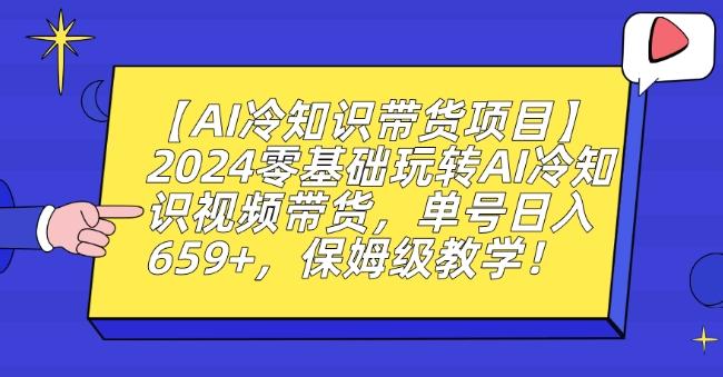 【AI冷知识带货项目】2024零基础玩转AI冷知识视频带货，单号日入659+，保姆级教学【揭秘】-Z网创