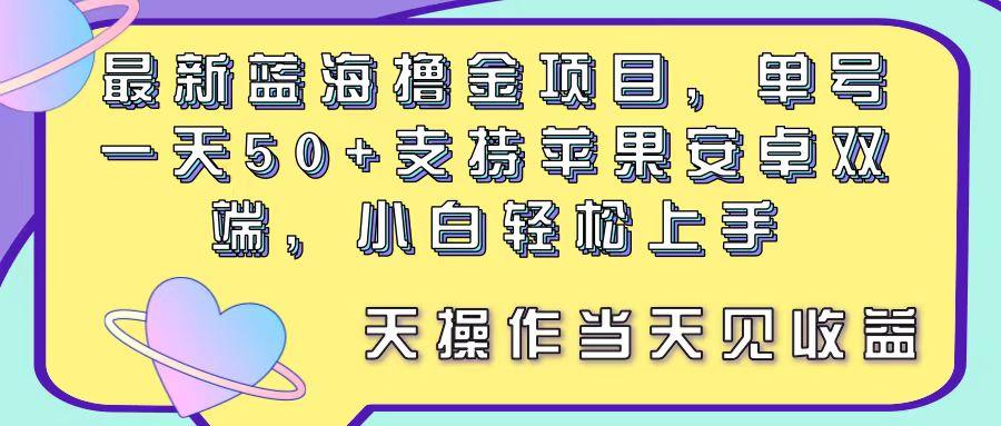 最新蓝海撸金项目，单号一天50+， 支持苹果安卓双端，小白轻松上手 当…-Z网创