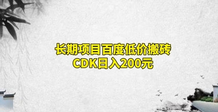 长期项目百度低价搬砖CDK，日入200-Z网创