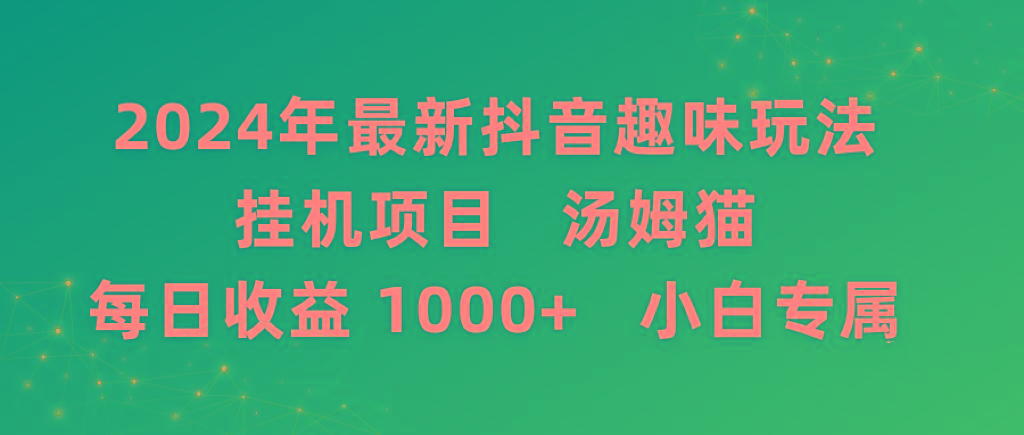 2024年最新抖音趣味玩法挂机项目 汤姆猫每日收益1000多小白专属-Z网创
