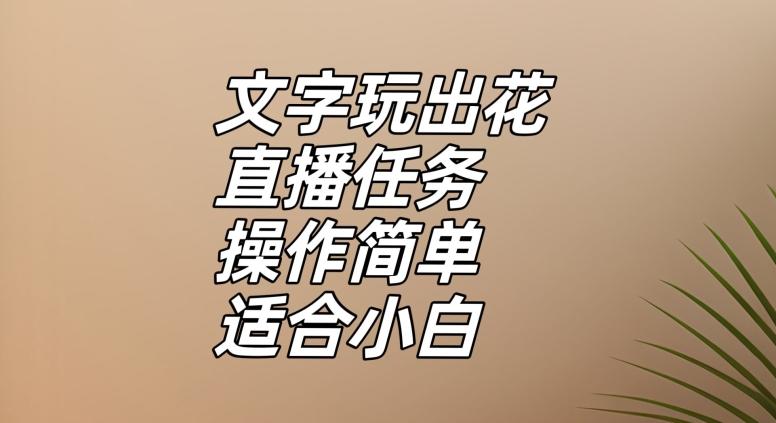 文字玩出花直播任务，把普通的文字玩出趣味，操作简单适合小白【揭秘】-Z网创