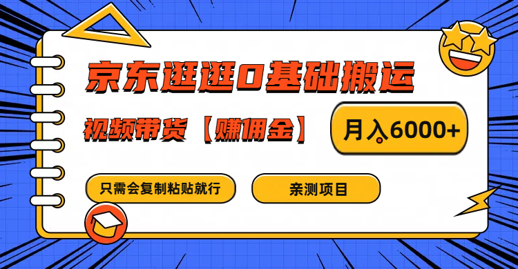 京东逛逛0基础搬运、视频带货赚佣金月入6000+ 只需要会复制粘贴就行-Z网创