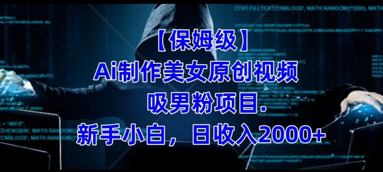 【保姆级】制作Ai美女原创视频+吸男粉项目，小白日收入2000+-Z网创