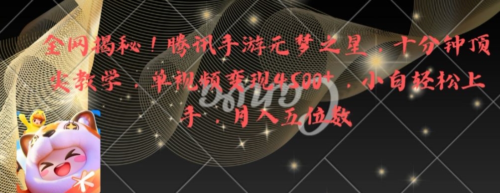 全网揭秘！腾讯手游元梦之星，十分钟顶尖教学，单视频变现4500+【揭秘】-Z网创