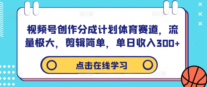 视频号创作分成计划体育赛道，流量极大，剪辑简单，单日收入300+-Z网创