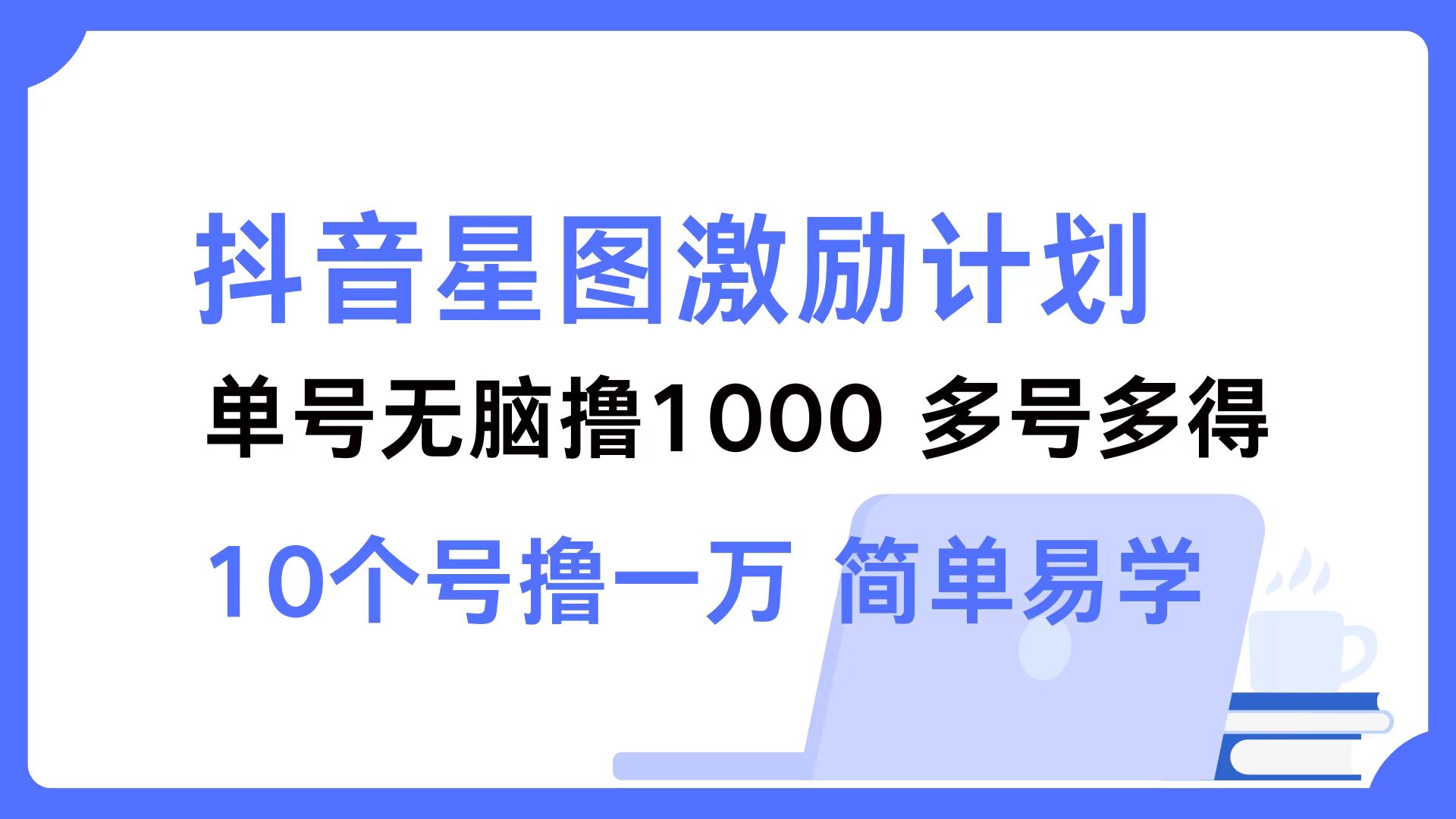 抖音星图激励计划 单号可撸1000  2个号2000  多号多得 简单易学-Z网创