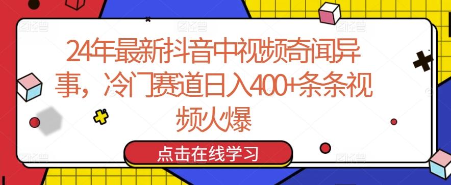24年最新抖音中视频奇闻异事，冷门赛道日入400+条条视频火爆【揭秘】-Z网创