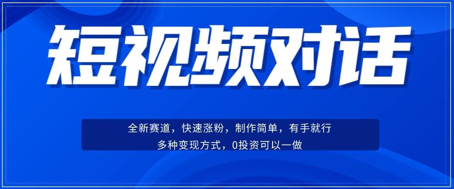 短视频聊天对话赛道:涨粉快速、广泛认同,操作有手就行,变现方式超多种-Z网创
