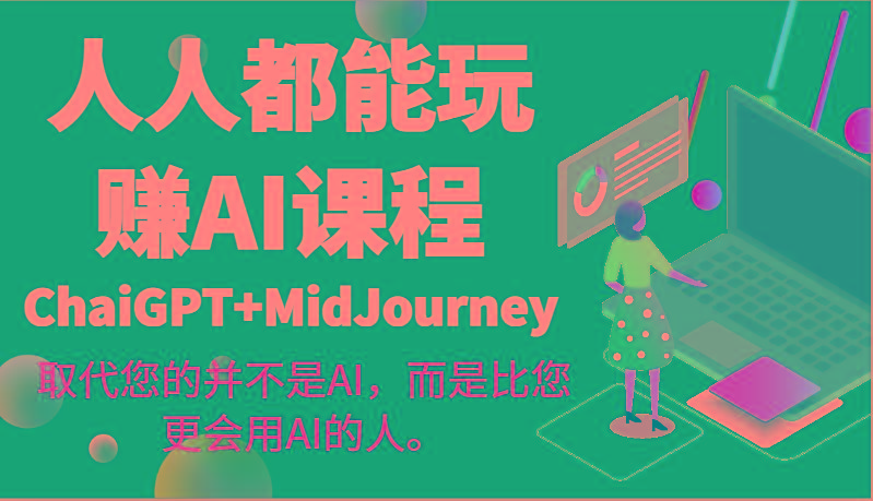 人人都能玩赚AI课程(ChaiGPT+MidJourney)取代您的并不是AI，而是比您更会用AI的人。-Z网创