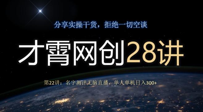 才霄网创28讲第22讲：名字测评无脑直播，单人单机日入300-Z网创