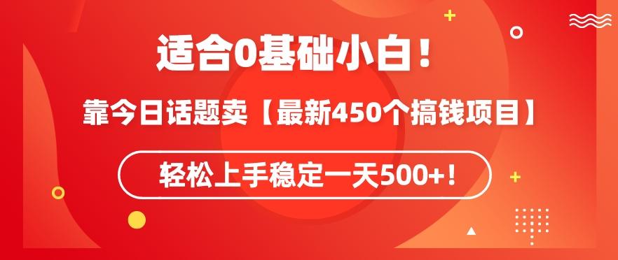 靠今日话题玩法卖【最新450个搞钱玩法合集】，轻松上手稳定一天500+【揭秘】-Z网创
