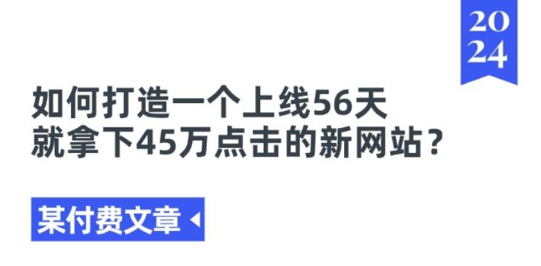 某付费文章《如何打造一个上线56天就拿下45万点击的新网站?》-Z网创
