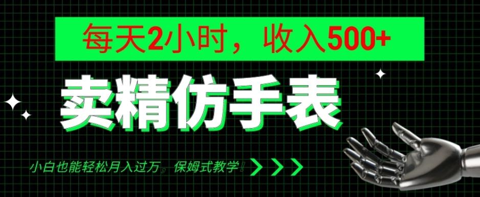 卖精仿手表，每天2小时，收入500+，小白也能轻松月入过万，保姆式教学！-Z网创