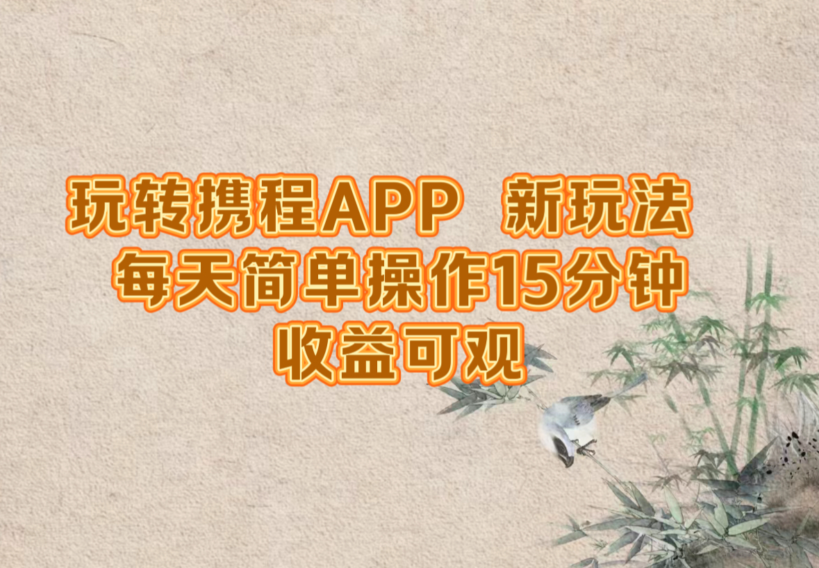 玩转携程APP,新玩法,每天简单操作15分钟,收益可观-Z网创