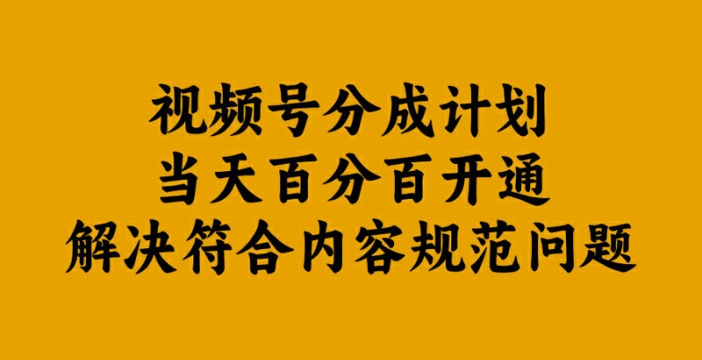视频号分成计划当天百分百开通解决符合内容规范问题【揭秘】-Z网创