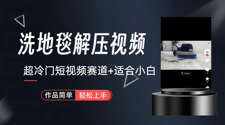 超冷门抖音赛道-清洗地毯解压视频-简单无脑怼作品-Z网创