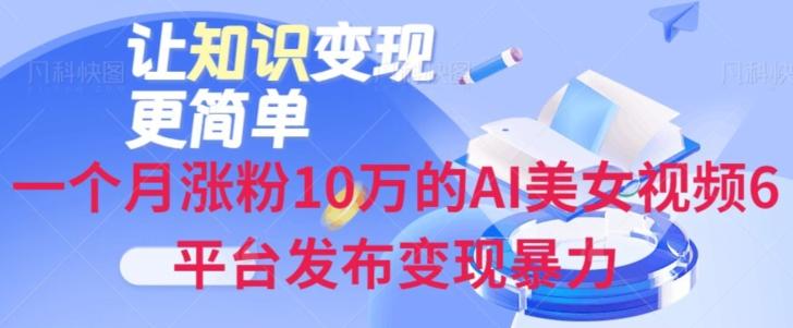 一个月涨粉10万的AI美女视频6平台发布变现暴力-Z网创