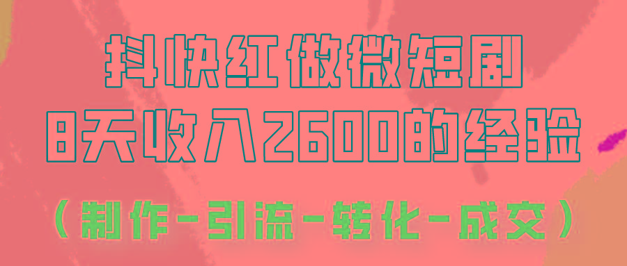 抖快做微短剧，8天收入2600+的实操经验，从前端设置到后期转化手把手教！-Z网创