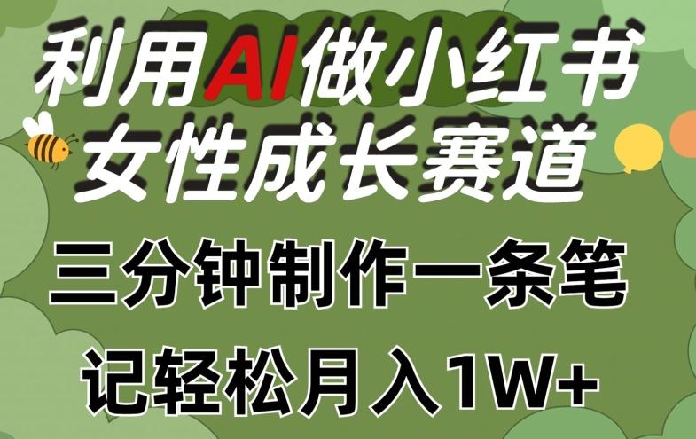 利用Ai做小红书女性成长赛道，三分钟制作一条笔记，轻松月入1w+【揭秘】-Z网创