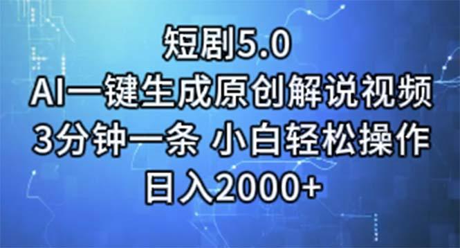 短剧5.0 AI一键生成原创解说视频 3分钟一条 小白轻松操作 日入2000+-Z网创