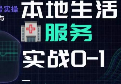 抖音本地生活健康垂类0~1，​本地生活健康垂类实战干货-Z网创