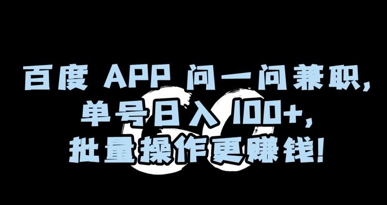 百度APP问一问兼职,单号日入100+,批量操作更赚钱【揭秘】-Z网创