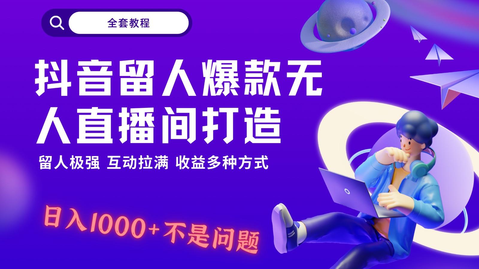 抖音留人超强无人直播间打造，解放双手，日入1k+简简单单、互动拉满！-Z网创