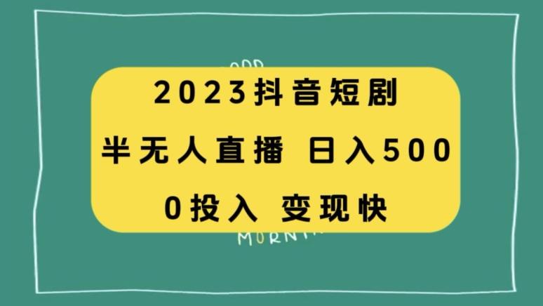 2023抖音短剧半无人直播，日入500+，附短剧素材和直播教程-Z网创