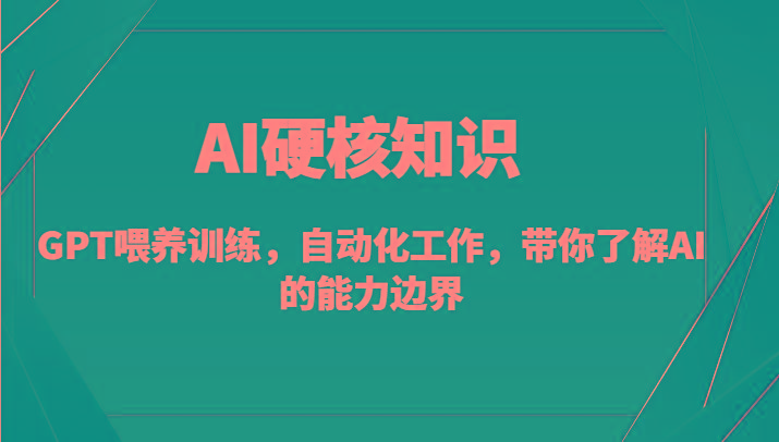 AI硬核知识-GPT喂养训练，自动化工作，带你了解AI的能力边界(10节课)-Z网创