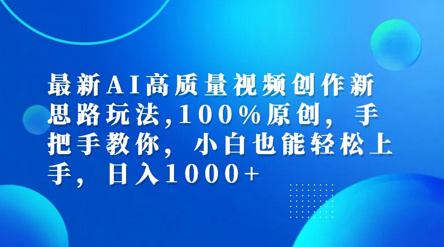 最新AI高质量视频创作新思路玩法,100%原创,手把手教你,小白也能轻松上手,日入1000+-Z网创