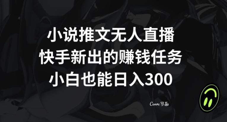 小说推文无人直播，快手新出的赚钱任务，小白也能日入300+【揭秘】-Z网创