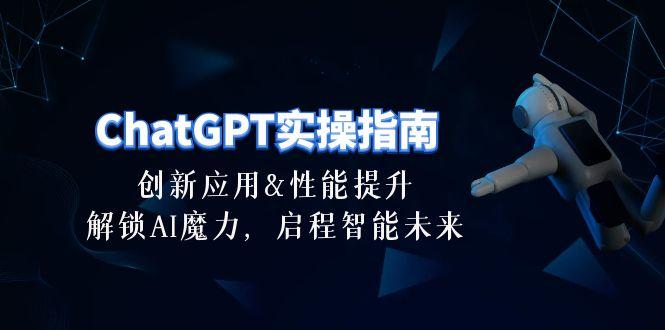 ChatGPT-实操指南:创新应用及性能提升,解锁 AI魔力,启程智能未来-30节-Z网创