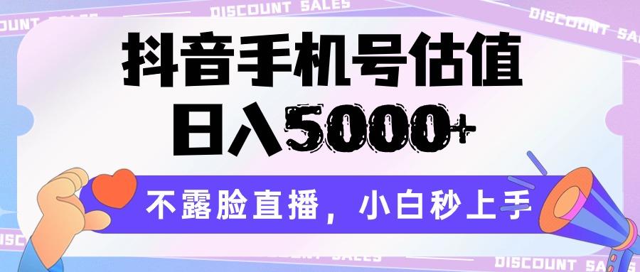 抖音手机号估值，日入5000+，不露脸直播，小白秒上手-Z网创