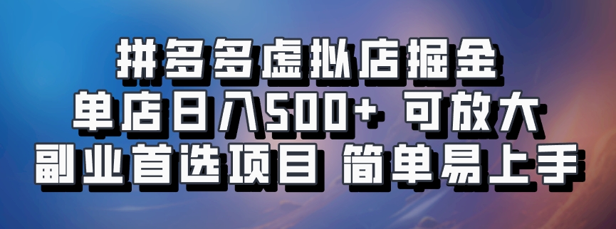 拼多多虚拟店掘金 单店日入500+ 可放大 ​副业首选项目 简单易上手-Z网创