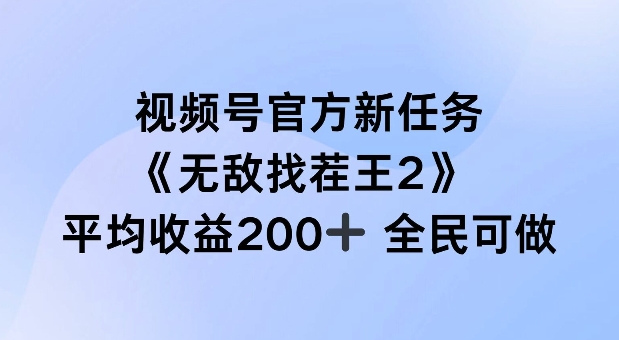 视频号官方新任务 ，无敌找茬王2， 单场收益200+全民可参与【揭秘】-Z网创