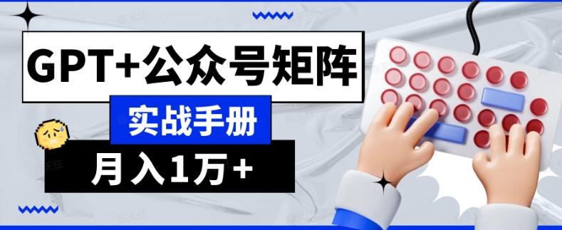 AI流量主系统课程基础版1.0，GPT+公众号矩阵实战手册【揭秘】-Z网创