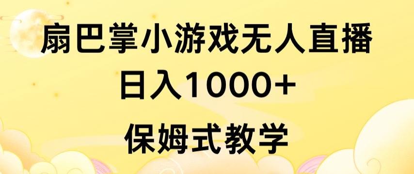 抖音最强风口，扇巴掌无人直播小游戏日入1000+，无需露脸，保姆式教学【揭秘】-Z网创