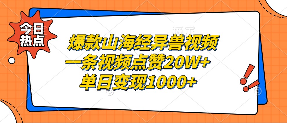 爆款山海经异兽视频，一条视频点赞20W+，单日变现1000+-Z网创