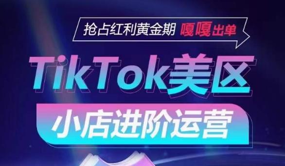 TikTok Shop美区小店进阶运营，抢占红利黄金期 嘎嘎出单-Z网创