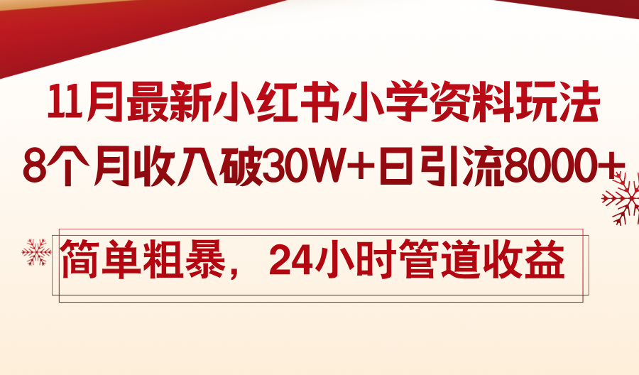 11月份最新小红书小学资料玩法，8个月收入破30W+日引流8000+，简单粗暴-Z网创